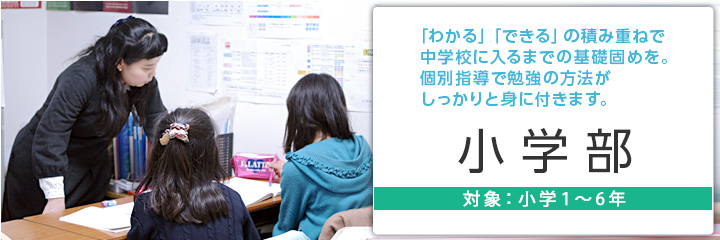 「わかる」「できる」の積み重ねで中学校に入るまでの基礎固めを。個別指導で勉強の方法がしっかりと身につきます。【小学部】